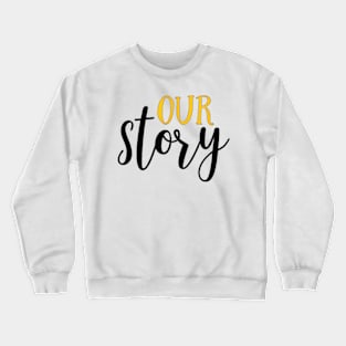 OUR STORY Crewneck Sweatshirt